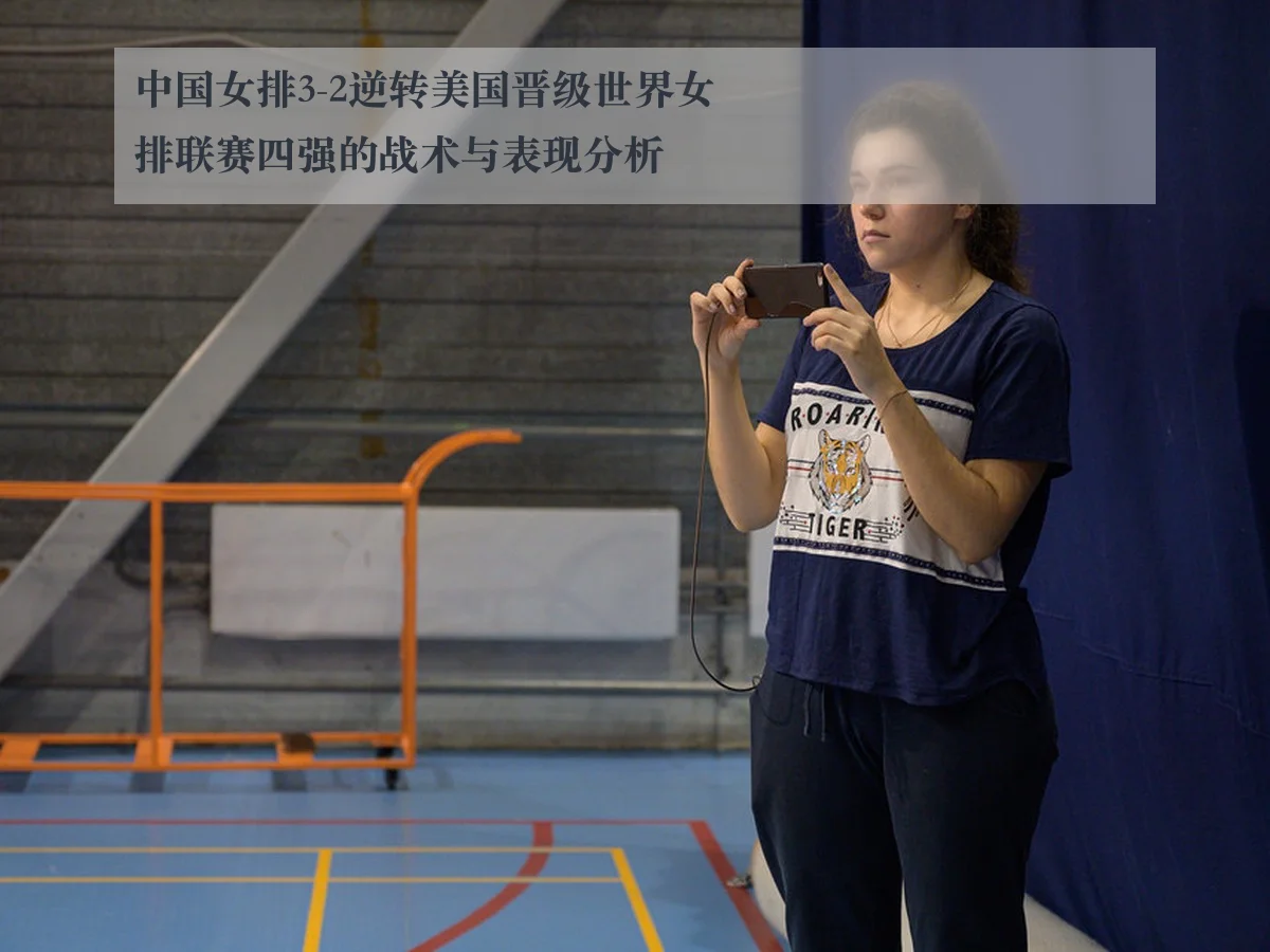 中国女排3-2逆转美国晋级世界女排联赛四强的战术与表现分析